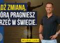 Bądź zmianą, którą pragniesz ujrzeć w świecie – Michał Leks